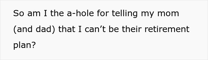 Text stating a person questioning if they are wrong for telling their mom and dad they can’t be their retirement plan. Text stating a person questioning if they are wrong for telling their mom and dad they can’t be their retirement plan.