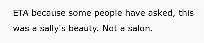 Text stating ETA that this was a Sally's Beauty store, not a salon, clarifying the context of the rude salon employee story. Text stating ETA that this was a Sally's Beauty store, not a salon, clarifying the context of the rude salon employee story.