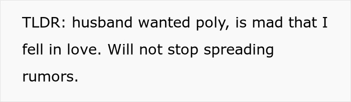 Text on a white background reading husband wanted poly, is mad that I fell in love, will not stop spreading rumors. Text on a white background reading husband wanted poly, is mad that I fell in love, will not stop spreading rumors.
