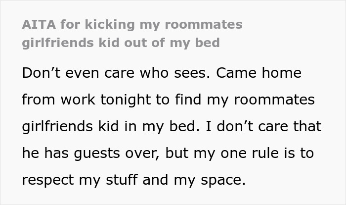 Man describes kicking roommate’s girlfriend's kid out of his bed over respect for his personal space. Man describes kicking roommate’s girlfriend's kid out of his bed over respect for his personal space.