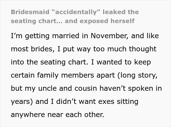 Bride stuck between loyalty and trust after bridesmaid leaks wedding seating chart, causing guests to feel offended. Bride stuck between loyalty and trust after bridesmaid leaks wedding seating chart, causing guests to feel offended.