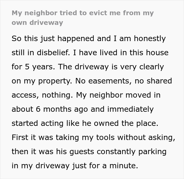 Entitled neighbor attempts to hijack resident’s driveway, leading to police warning and property dispute resolution. Entitled neighbor attempts to hijack resident’s driveway, leading to police warning and property dispute resolution.