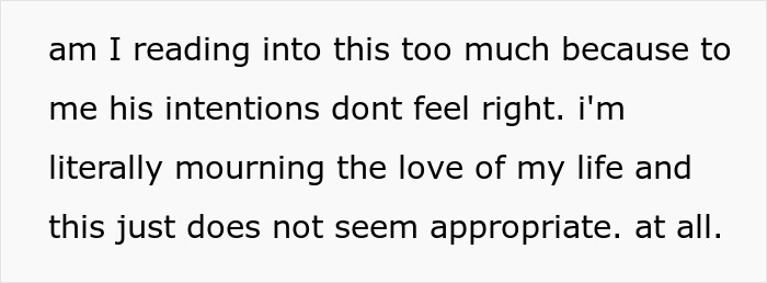 Text expressing doubt about a friend's intentions while mourning a boyfriend who died, questioning the appropriateness.