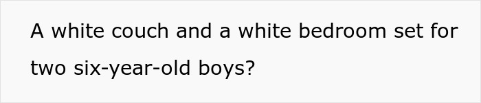 White couch and bedroom set designed for two six-year-old boys, reflecting wife-turned-mean-once-got-money lifestyle. White couch and bedroom set designed for two six-year-old boys, reflecting wife-turned-mean-once-got-money lifestyle.
