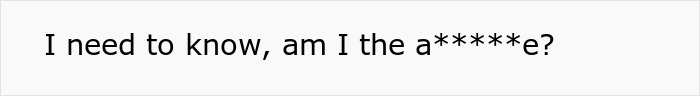 Text on a white background showing a question asking if the writer is the a******e in a moral dilemma. Text on a white background showing a question asking if the writer is the a******e in a moral dilemma.