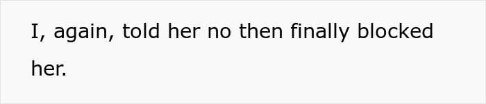 Text on a white background that reads: I, again, told her no then finally blocked her. Text on a white background that reads: I, again, told her no then finally blocked her.