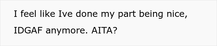 Text saying I feel like Ive done my part being nice, IDGAF anymore. AITA, related to neighbor kicking garbage bins left on driveway. Text saying I feel like Ive done my part being nice, IDGAF anymore. AITA, related to neighbor kicking garbage bins left on driveway.