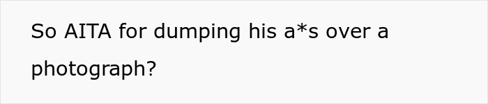 Text on a white background asking if it is wrong to break up over a photograph, highlighting breaking up over photograph dilemma. Text on a white background asking if it is wrong to break up over a photograph, highlighting breaking up over photograph dilemma.