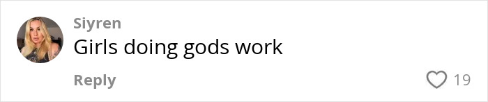Comment from user Siyren with profile picture, saying Girls doing gods work, receiving 19 likes. Comment from user Siyren with profile picture, saying Girls doing gods work, receiving 19 likes.
