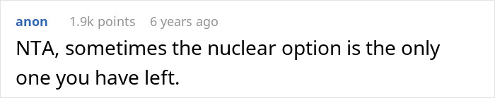 Text comment saying NTA, sometimes the nuclear option is the only one you have left in a simple digital forum post. Text comment saying NTA, sometimes the nuclear option is the only one you have left in a simple digital forum post.