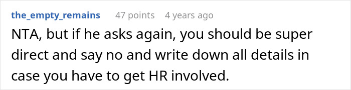 Comment advising a direct, petty response to a creepy coworker by documenting details to involve HR if needed. Comment advising a direct, petty response to a creepy coworker by documenting details to involve HR if needed.