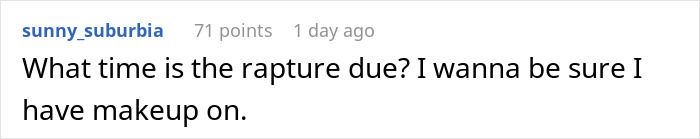 Comment about the timing of the Christian rapture humorously linking it to having makeup on, with the word dollars implied by points. Comment about the timing of the Christian rapture humorously linking it to having makeup on, with the word dollars implied by points.