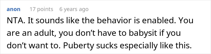 Screenshot of an online comment about a woman refusing to babysit her teen brother who is a nightmare to deal with. Screenshot of an online comment about a woman refusing to babysit her teen brother who is a nightmare to deal with.