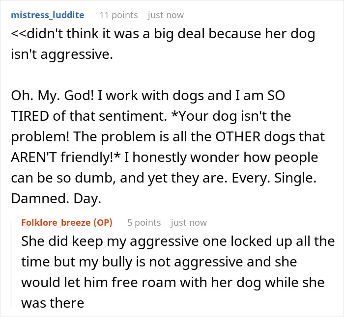 Reddit conversation about friend agreeing to house sit but locking up woman's dogs while hers roam free. Reddit conversation about friend agreeing to house sit but locking up woman's dogs while hers roam free.