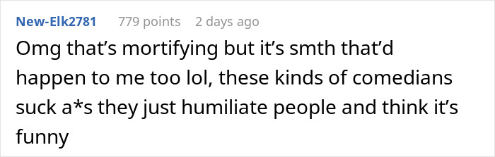 User comment about a woman’s worst fear coming true at a stand-up show, describing comedians humiliating people instead of being funny. User comment about a woman’s worst fear coming true at a stand-up show, describing comedians humiliating people instead of being funny.
