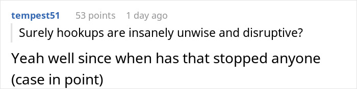 Comment about hookups being unwise and disruptive from a user named tempest51 with 53 points, posted 1 day ago. Comment about hookups being unwise and disruptive from a user named tempest51 with 53 points, posted 1 day ago.