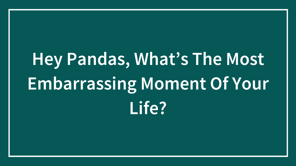 Text on teal background asking pandas about their most embarrassing moment of life using main SEO keyword embarrassing moment.