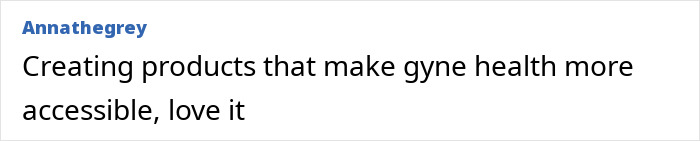 Comment text on white background stating creating products that make gyne health more accessible by user Annathegrey. Comment text on white background stating creating products that make gyne health more accessible by user Annathegrey.