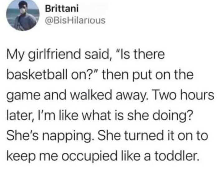 Text meme about men humor showing a girlfriend turning on basketball to keep her boyfriend occupied and napping.