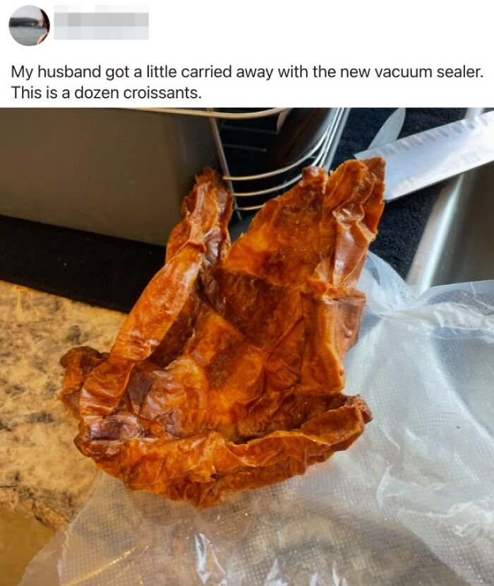 Vacuum-sealed croissant turned crispy and shriveled, illustrating men humor in creative kitchen fails.