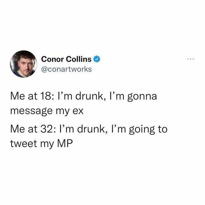 Tweet from Conor Collins comparing drunken messages to an ex at 18 versus tweeting an MP at 32, a funny British joke meme.