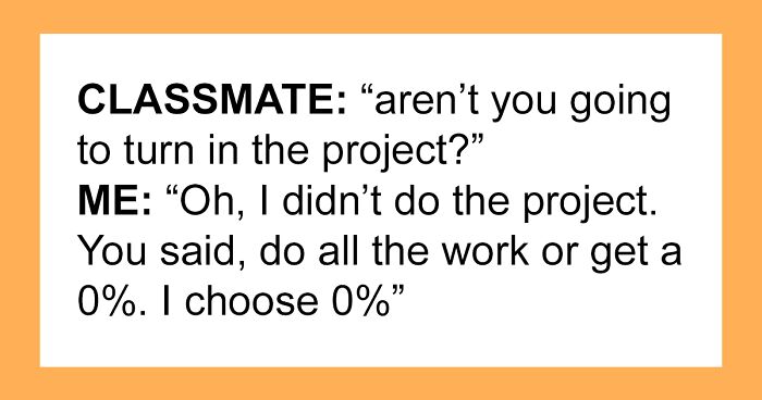 Guy Maliciously Complies With Lazy Teammates And Gets Them All A 0% On A Project Using Teacher’s Loophole