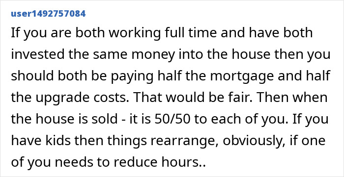 Comment discussing fairness in mortgage and upgrade costs when both spouses work full time and invest equally in the house Comment discussing fairness in mortgage and upgrade costs when both spouses work full time and invest equally in the house