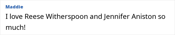 Comment text saying love for Jennifer Aniston and Reese Witherspoon, highlighting their friendship and admiration. Comment text saying love for Jennifer Aniston and Reese Witherspoon, highlighting their friendship and admiration.