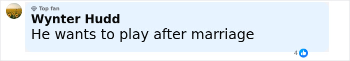 Comment from Top Fan Wynter Hudd saying he wants to play after marriage in a social media post. Comment from Top Fan Wynter Hudd saying he wants to play after marriage in a social media post.