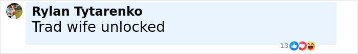 Comment by Rylan Tytarenko saying trad wife unlocked with 13 reactions including likes and laughs. Comment by Rylan Tytarenko saying trad wife unlocked with 13 reactions including likes and laughs.