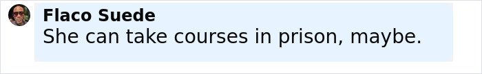 Comment by Flaco Suede saying she can take courses in prison, referencing cheerleader dropping out after newborn found stuffed in closet. Comment by Flaco Suede saying she can take courses in prison, referencing cheerleader dropping out after newborn found stuffed in closet.