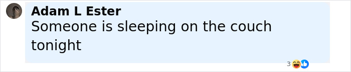 Screenshot of a social media comment by Adam L Ester saying someone is sleeping on the couch tonight. Screenshot of a social media comment by Adam L Ester saying someone is sleeping on the couch tonight.