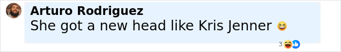 Comment from Arturo Rodriguez saying she got a new head like Kris Jenner with laughing emojis. Comment from Arturo Rodriguez saying she got a new head like Kris Jenner with laughing emojis.