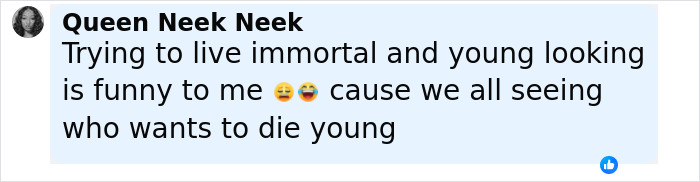 Comment from Queen Neek Neek about living immortal and young, reacting humorously to others' desire to stay young. Comment from Queen Neek Neek about living immortal and young, reacting humorously to others' desire to stay young.