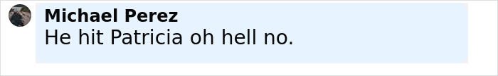 Comment by Michael Perez reading he hit Patricia oh hell no in black text on a light blue background. Comment by Michael Perez reading he hit Patricia oh hell no in black text on a light blue background.