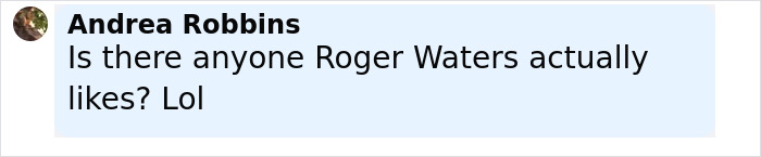 Comment by Andrea Robbins questioning if Roger Waters actually likes anyone, shown in a light blue text box.