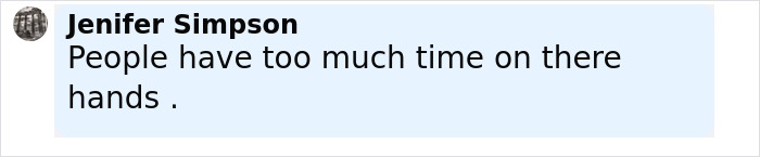 Comment by Jenifer Simpson in black text on a light blue background discussing people having too much time on their hands. Comment by Jenifer Simpson in black text on a light blue background discussing people having too much time on their hands.