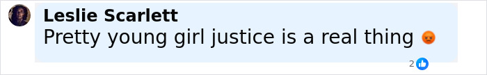 Comment from Leslie Scarlett stating Pretty young girl justice is a real thing with an angry emoji on a social media platform. Comment from Leslie Scarlett stating Pretty young girl justice is a real thing with an angry emoji on a social media platform.