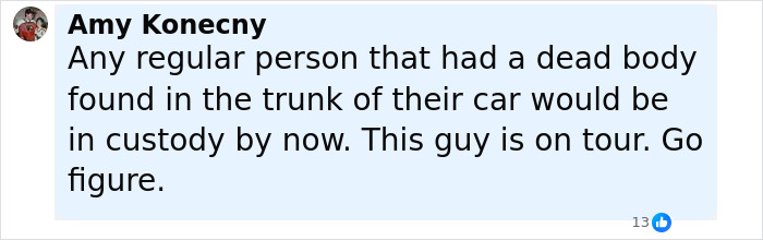 Comment from Amy Konecny on Facebook about decomposing body found in abandoned Tesla registered to singer. Comment from Amy Konecny on Facebook about decomposing body found in abandoned Tesla registered to singer.