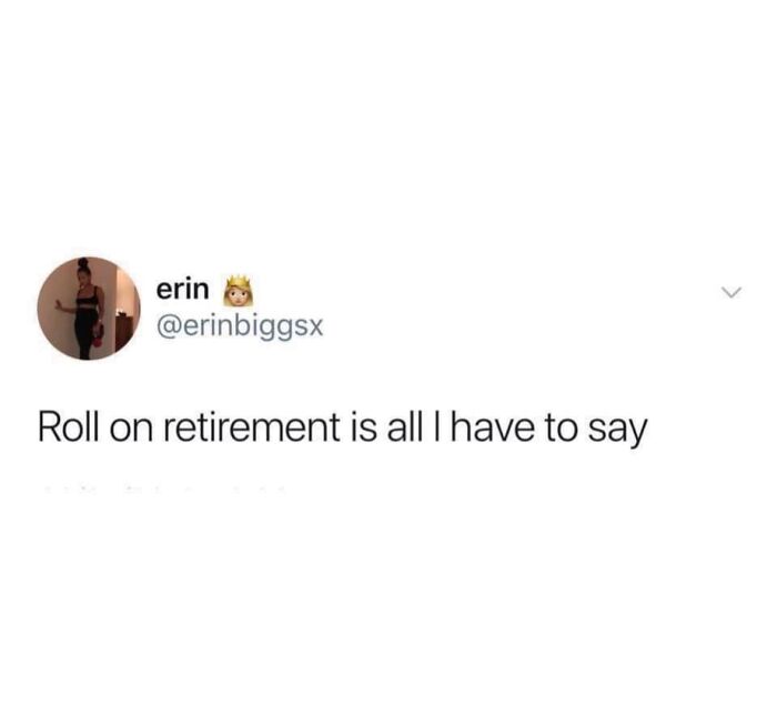 Twitter post by user erinbiggsx saying roll on retirement is all I have to say, part of viral memes collection.