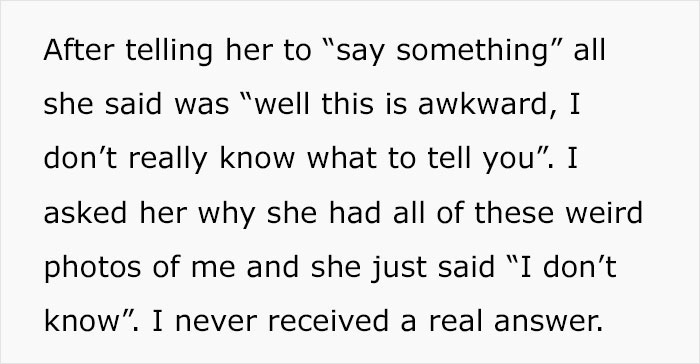 Text excerpt describing a guy confronting his girlfriend about creepy secret photos she took of him after five weeks of dating. Text excerpt describing a guy confronting his girlfriend about creepy secret photos she took of him after five weeks of dating.