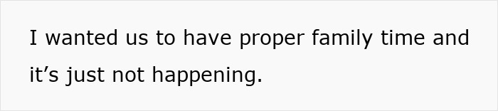 Text reading I wanted us to have proper family time and it’s just not happening, reflecting tired mom and let down useless dad feelings. Text reading I wanted us to have proper family time and it’s just not happening, reflecting tired mom and let down useless dad feelings.