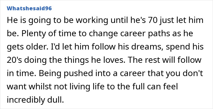 Comment about steering son's career against dreams, advising to let him follow his passions in his 20s. Comment about steering son's career against dreams, advising to let him follow his passions in his 20s.