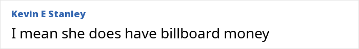 Comment text on a white background reading I mean she does have billboard money, related to woman billboard campaign to find love. Comment text on a white background reading I mean she does have billboard money, related to woman billboard campaign to find love.
