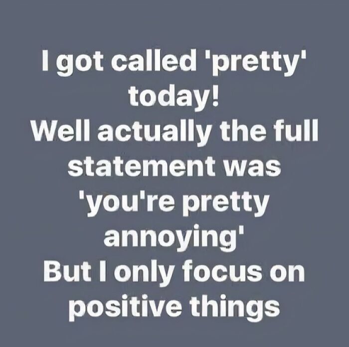 Funny meme text about being called pretty but focusing on positive things to make you laugh at memes.