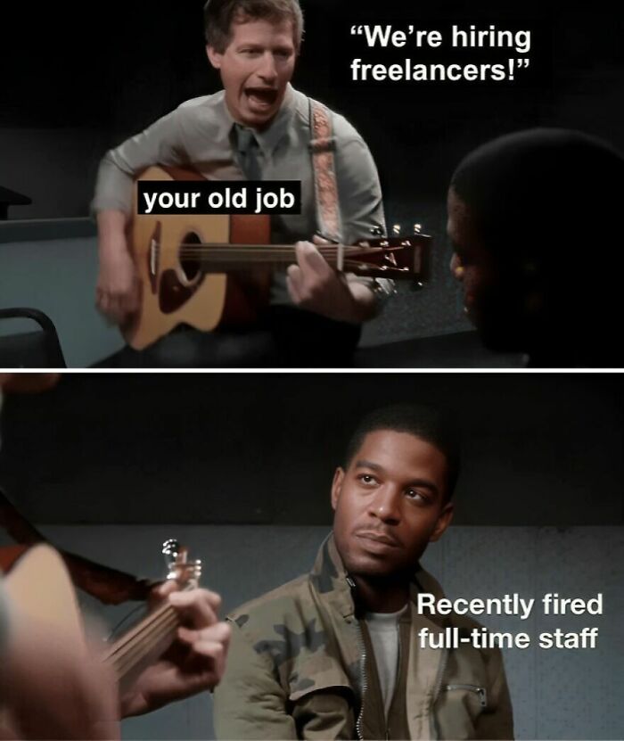 Man playing guitar labeled your old job saying were hiring freelancers to a serious man labeled recently fired full-time staff, funny laid off meme.