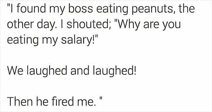 Alt text: Text meme about getting laid off with a joke involving a boss eating peanuts and firing the employee.