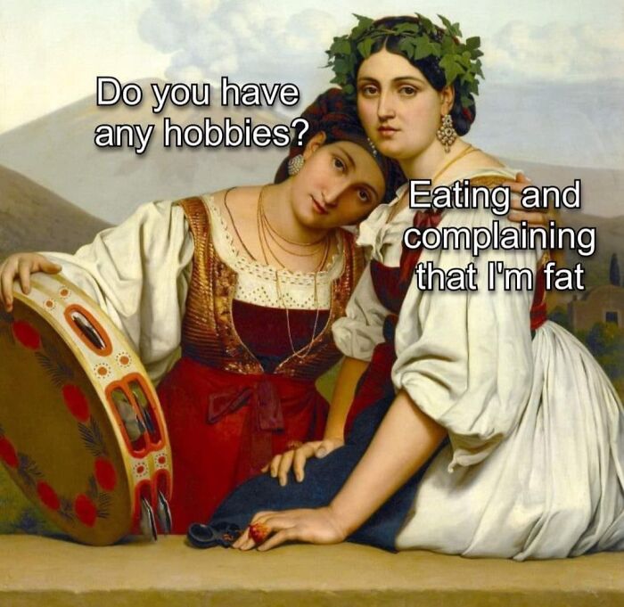Two women in classical painting style with meme captions about hobbies, featured in classical paintings cleverly captioned memes.