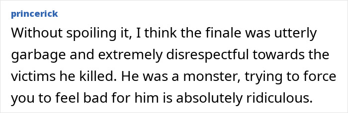User comment criticizing the Netflix Monster Ed Gein story finale as disrespectful and inaccurate about the killer. User comment criticizing the Netflix Monster Ed Gein story finale as disrespectful and inaccurate about the killer.
