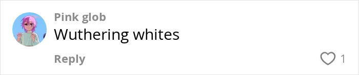 Comment text reading Wuthering whites posted by user Pink glob with anime avatar and one heart reaction. Comment text reading Wuthering whites posted by user Pink glob with anime avatar and one heart reaction.